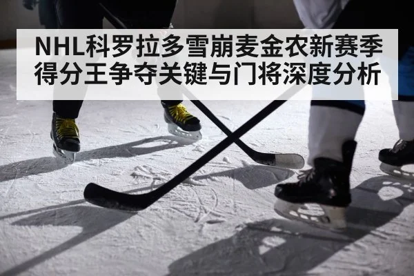 NHL科罗拉多雪崩麦金农新赛季得分王争夺关键与门将深度分析